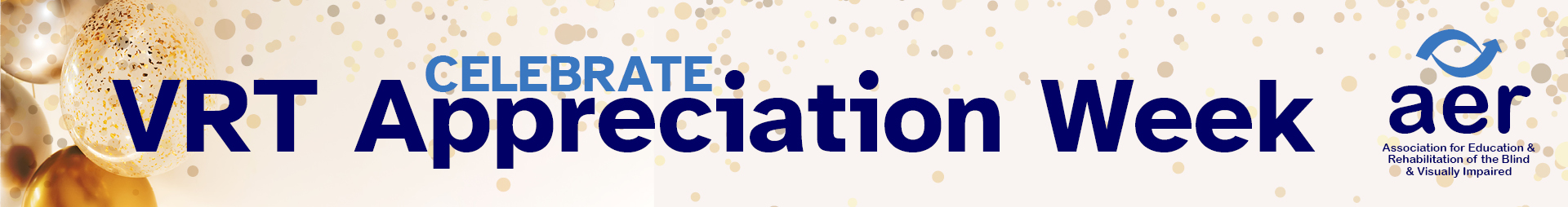 VRT Appreciation Week banner with gold balloons and confetti on a light background, featuring the text “Celebrate VRT Appreciation Week” and the AER (Association for Education & Rehabilitation of the Blind & Visually Impaired) logo on the right.